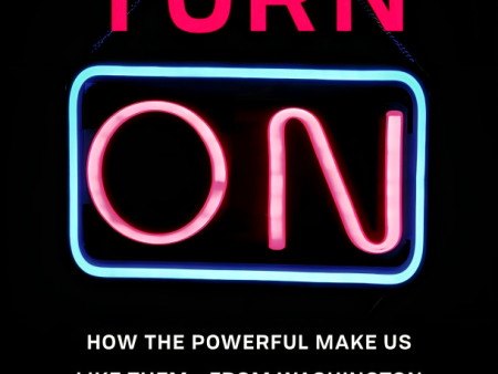 [Bargain corner] The Turn-On: How the Powerful Make Us Like Them-from Washington to Wall Street to Hollywood Online now