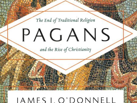 Pagans: The End Of Traditional Religion & The Rise Of Christianity. Online Hot Sale